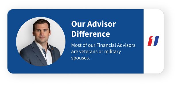 The First Command Advisor Difference is that most of our Advisors are veterans or military spouses.